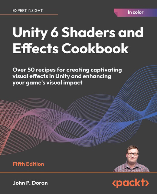 Unity 6 Shaders and Effects Cookbook, John Doran