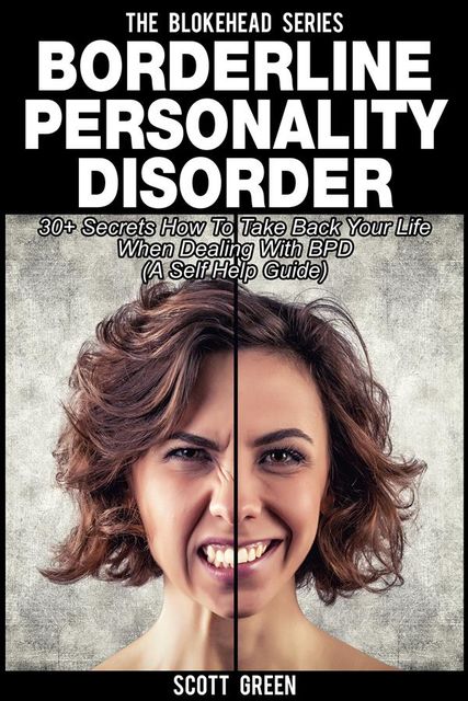 Borderline Personality Disorder: 30+ Secrets How To Take Back Your Life When Dealing With BPD (A Self Help Guide), Scott Green