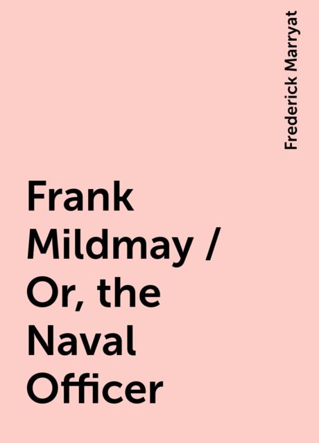 Frank Mildmay / Or, the Naval Officer, Frederick Marryat