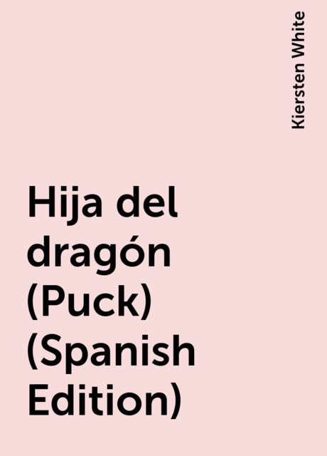 Hija del dragón (Puck) (Spanish Edition), Kiersten White