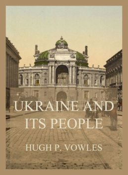 Ukraine and its People, Hugh P. Vowles