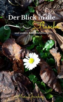 Der Blick in die Flasche und andere Kurzgeschichten, Marie Grünberg