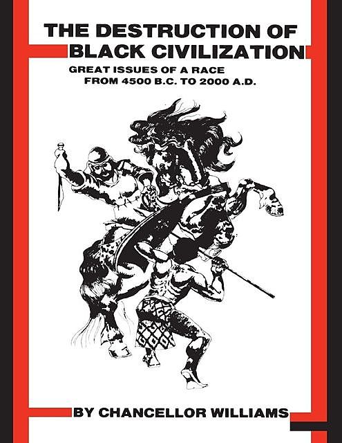 Destruction of Black Civilization: Great Issues of a Race From: 4500 B.C to 2000 A.D, Chancellor Williams