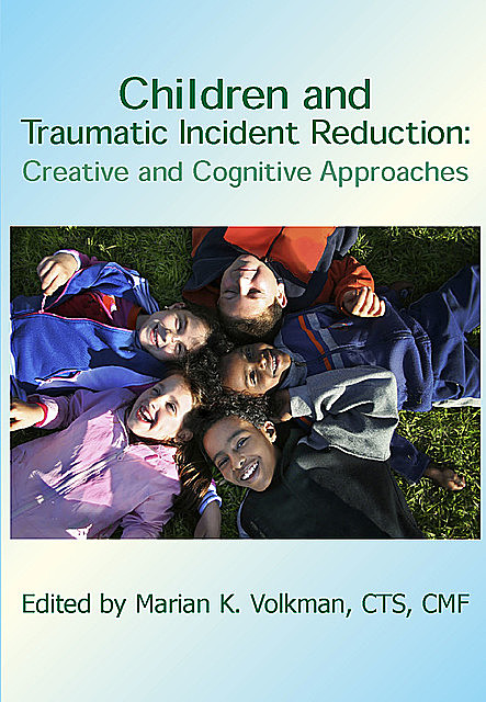Children and Traumatic Incident Reduction, Marian K.Volkman, CMF, CTS
