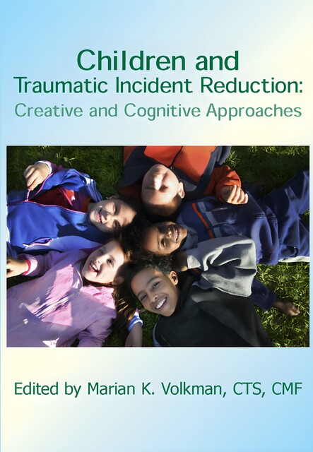 Children and Traumatic Incident Reduction, Marian K.Volkman, CMF, CTS