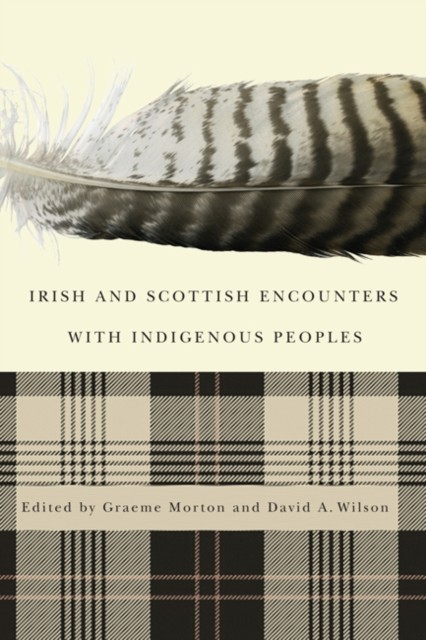 Irish and Scottish Encounters with Indigenous Peoples, David Wilson, Edited, Graeme Morton