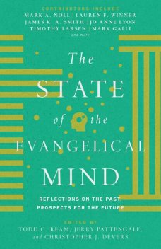 The State of the Evangelical Mind, James K.A.Smith, Mark Galli, Lauren Winner, Richard J. Mouw, Mark A. Noll, David C. Mahan, Timothy Larsen, C. Donald Smedley, Jo Anne Lyon