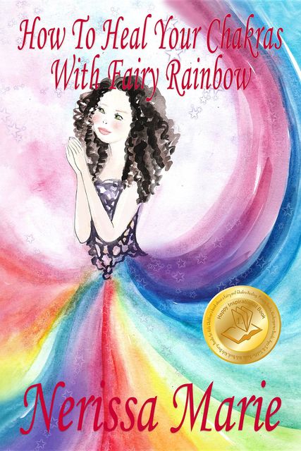 How to Heal Your Chakras with Fairy Rainbow (Children's book about a Fairy and Chakra Healing, Picture Books, Kindergarten Books, Ages 3–8, Toddler Books, Kids Book, Kids Story, Books for Kids), Nerissa Marie