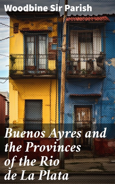 Buenos Ayres and the Provinces of the Rio de La Plata, Woodbine Parish