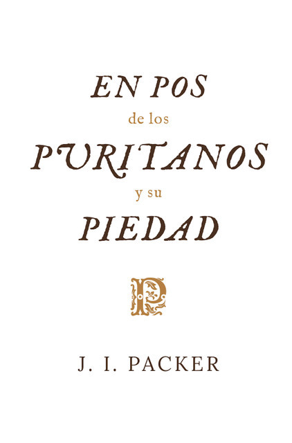 En pos de los puritanos y su piedad, J.I. Packer