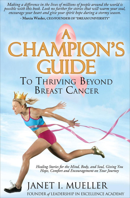 A Champion's Guide To Thriving Beyond Breast Cancer, Janet I. Mueller