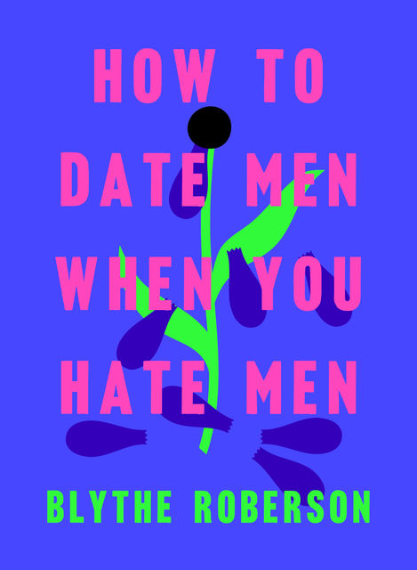 How to Date Men When You Hate Men, Blythe Roberson