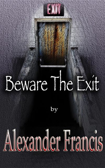 Beware The Exit, Alexander Francis