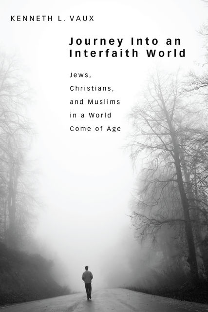 Journey Into an Interfaith World, Kenneth L. Vaux