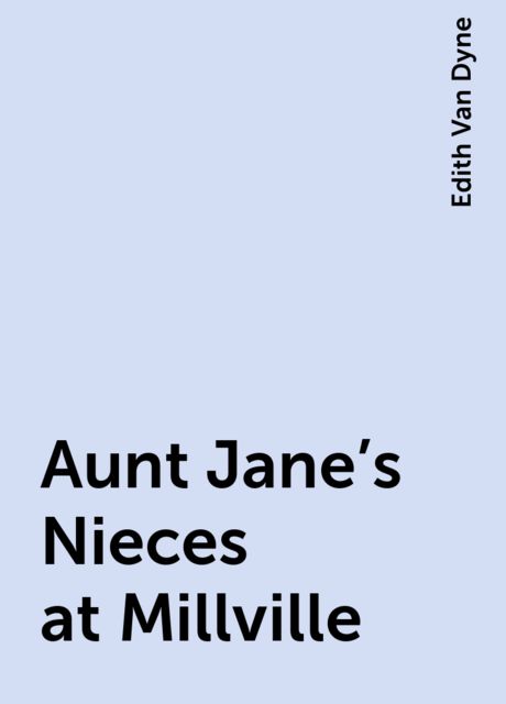 Aunt Jane's Nieces at Millville, Edith Van Dyne