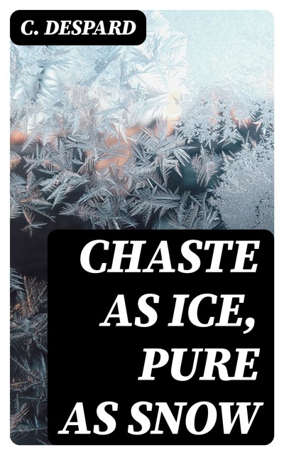 Chaste as Ice, Pure as Snow, C. Despard