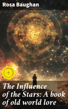 The Influence of the Stars: A book of old world lore, Rosa Baughan