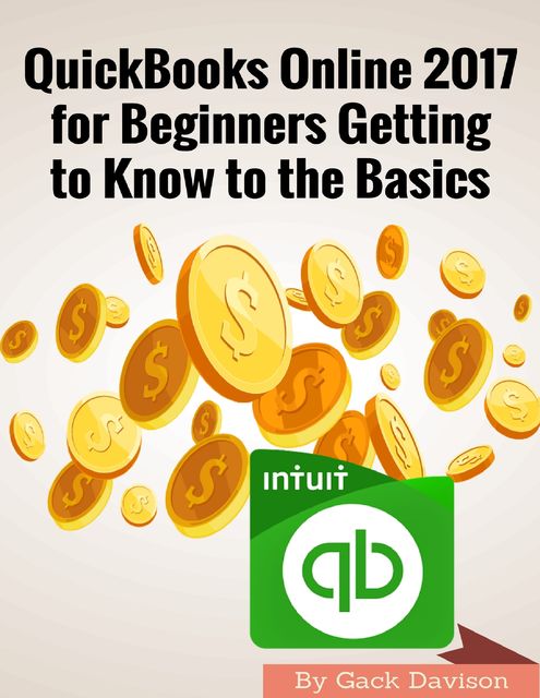 Quickbooks Online 2017 for Beginners Getting to Know to the Basics, Gack Davison