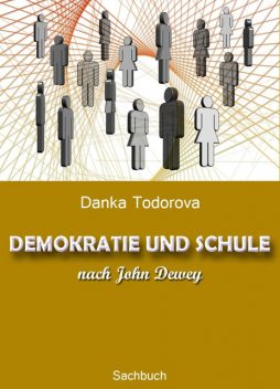 DEMOKRATIE UND SCHULE nach John Dewey, Danka Todorova