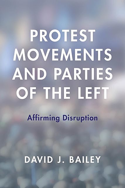 Protest Movements and Parties of the Left, David Bailey