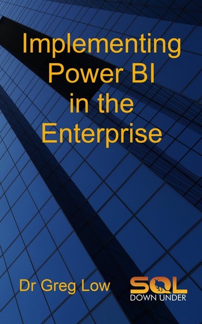 Implementing Power BI in the Enterprise, Greg Low