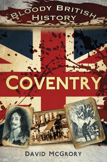 Bloody British History: Coventry, David McGrory