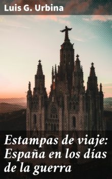 Estampas de viaje: España en los días de la guerra, Luis G. Urbina