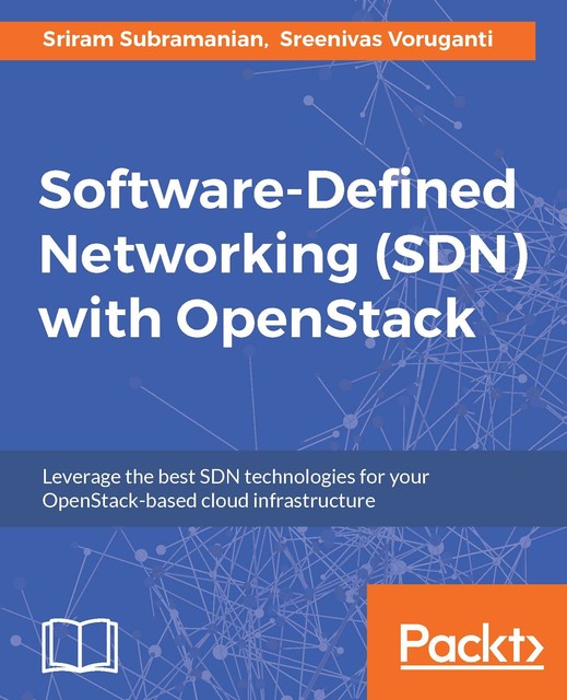 Software-Defined Networking (SDN) with OpenStack, Sriram Subramanian, Sreenivas Voruganti