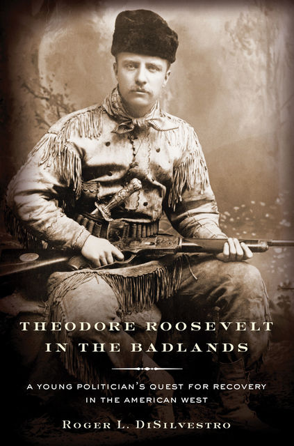 Theodore Roosevelt in the Badlands, Roger L.Di Silvestro