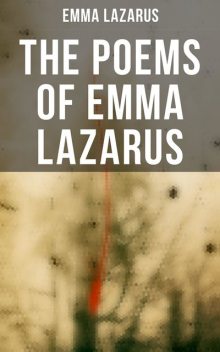The Poems of Emma Lazarus, Emma Lazarus