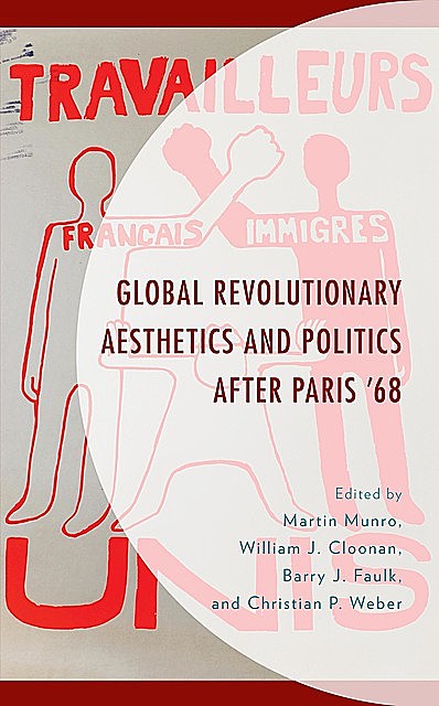 Global Revolutionary Aesthetics and Politics after Paris ‘68, Chris Bennett, Chris Reynolds, Paul Cohen, Giuseppina Mecchia, Alexis Chauchois, Augustus O’Neill, Gilles Glacet, Tenley Bick, Timo Obergöker, Valerie Orlando