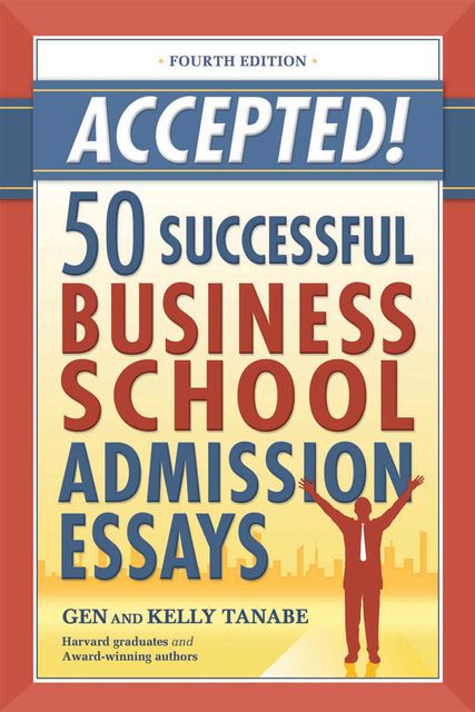 Accepted! 50 Successful Business School Admission Essays, Gen Tanabe, Kelly Tanabe