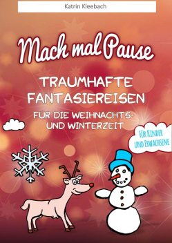 Mach mal Pause – Traumhafte Fantasiereisen für die Weihnachts- und Winterzeit, Katrin Kleebach