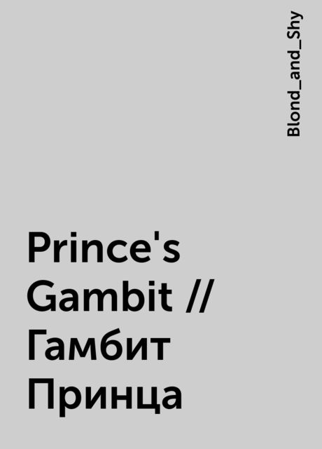 Prince's Gambit // Гамбит Принца, Blond_and_Shy