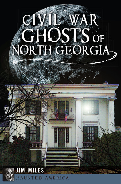 Civil War Ghosts of North Georgia, Jim Miles