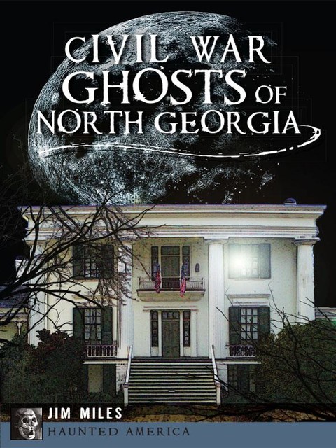 Civil War Ghosts of North Georgia, Jim Miles