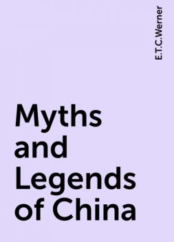 Myths and Legends of China, E.T.C.Werner