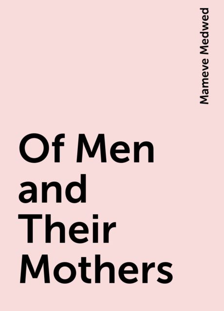 Of Men and Their Mothers, Mameve Medwed