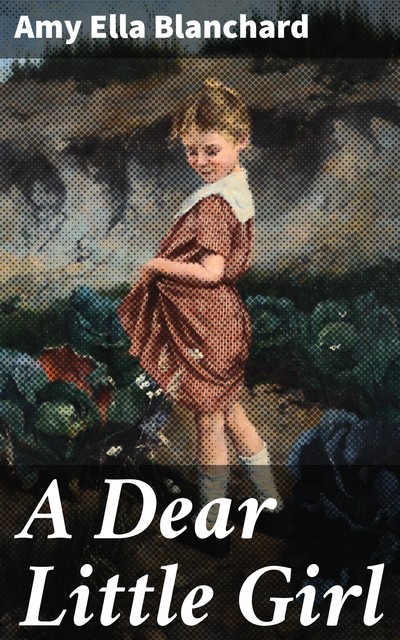 A Dear Little Girl, Amy Ella Blanchard