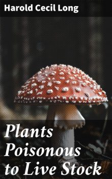 Plants Poisonous to Live Stock, Harold Cecil Long
