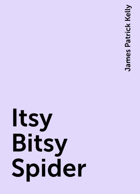 Itsy Bitsy Spider, James Patrick Kelly