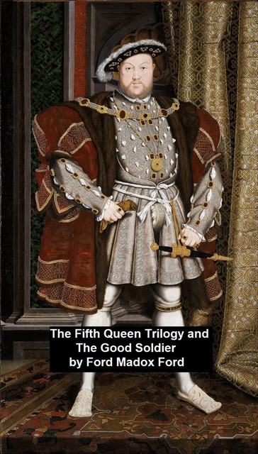 The Fifth Queen Trilogy and The Good Soldier, Ford Madox