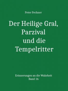 Der Heilige Gral, Parzival und die Tempelritter, Peter Fechner