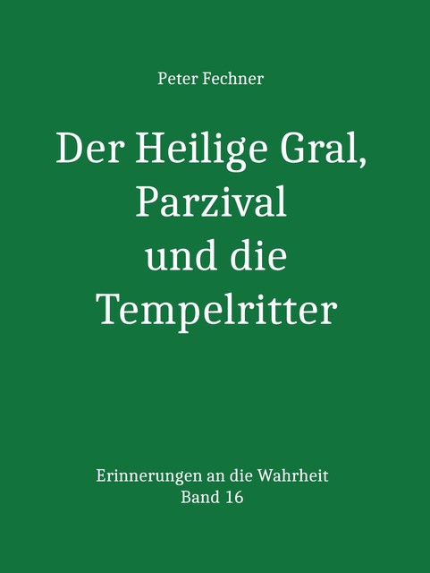 Der Heilige Gral, Parzival und die Tempelritter, Peter Fechner