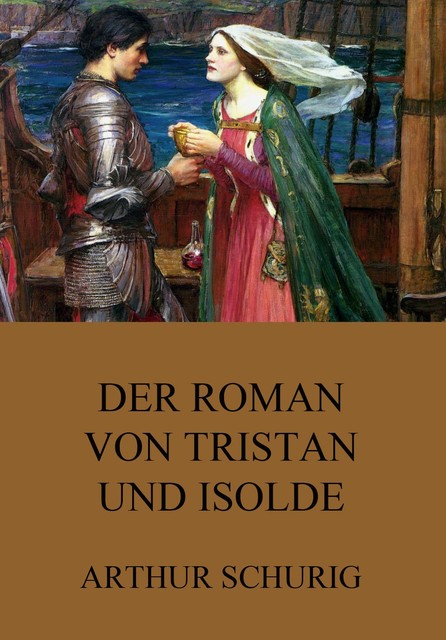 Der Roman von Tristan und Isolde, Arthur Schurig