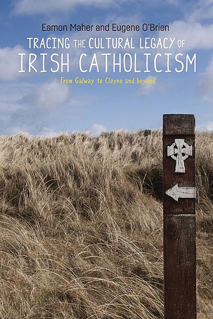 Tracing the cultural legacy of Irish Catholicism, Eamon Maher, Eugene O'Brien