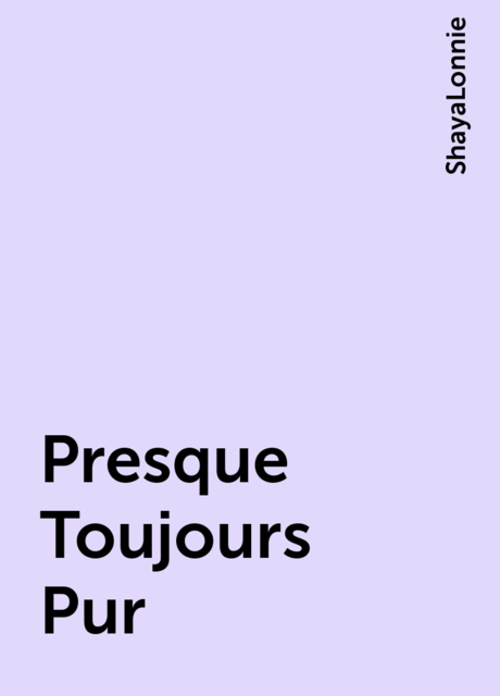 Presque Toujours Pur, ShayaLonnie