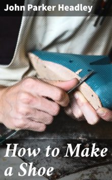 How to Make a Shoe, John Parker Headley