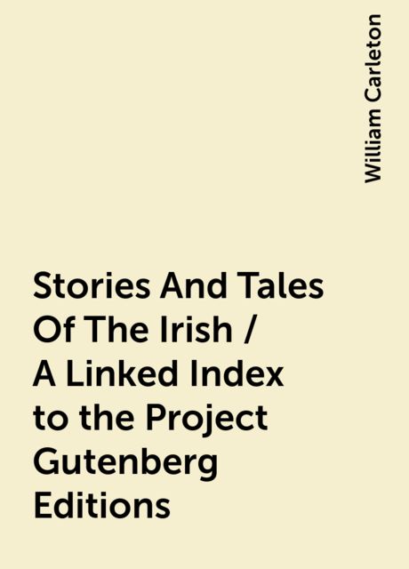 Stories And Tales Of The Irish / A Linked Index to the Project Gutenberg Editions, William Carleton