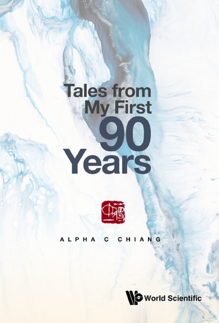 Tales from My First 90 Years, Alpha C Chiang